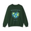 Forest Green Sweatshirt What the World Needs Earth Heart