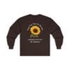 Dark Chocolate Long Sleeve Tee Keep Your Face to the Sun(flower)