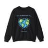 Black Sweatshirt What the World Needs Earth Heart