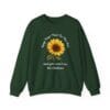 Forest Green Sweatshirt Keep Your Face to the Sun(flower)