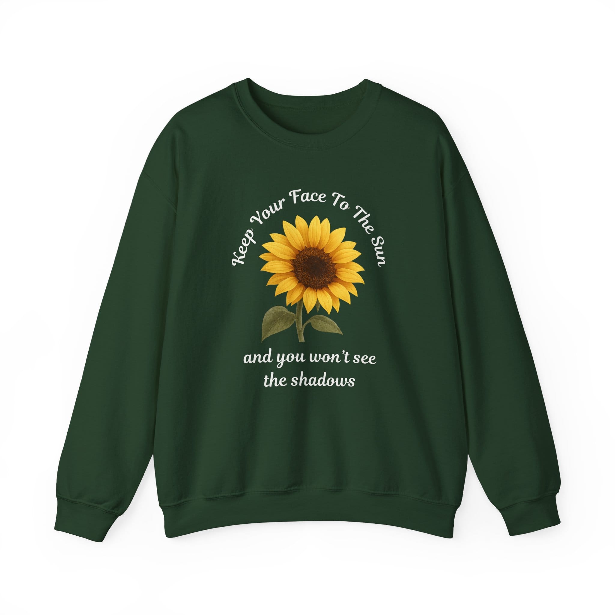 Forest Green Sweatshirt Keep Your Face to the Sun(flower)