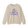 Not Every Disability is Visible Sweatshirt in Sand