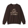 Not Every Disability is Visible Sweatshirt in Dark Chocolate