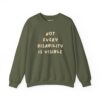 Not Every Disability is Visible Sweatshirt in Military Green